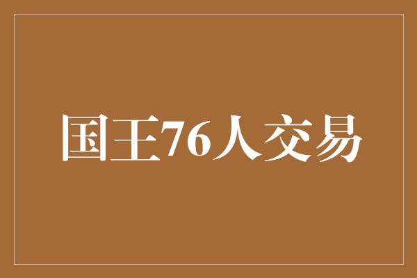 国王76人交易
