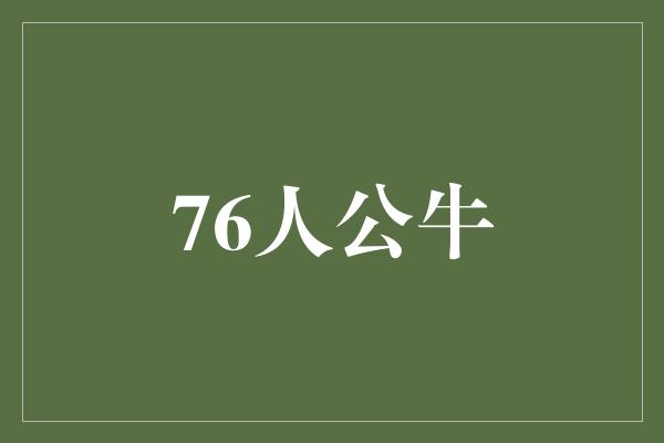 不仅仅是一场比赛！76人公牛 两队传统强队的交锋