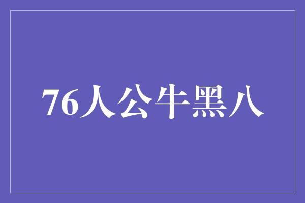 公牛队!奇迹!76人力克公牛,打破黑八魔咒!