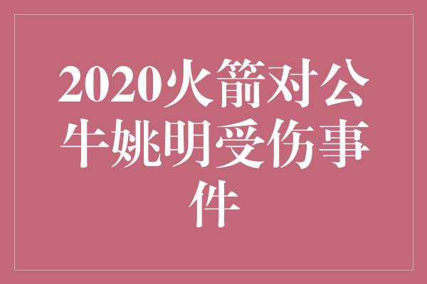 2020火箭对公牛姚明受伤事件