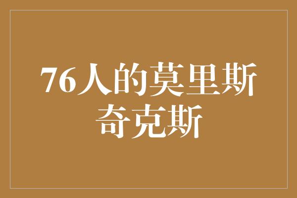 告诉我们！76人的莫里斯奇克斯 传奇的崛起与战胜逆境