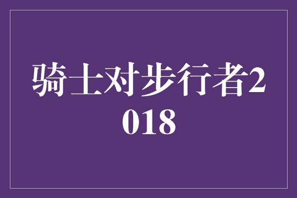 骑士对步行者2018