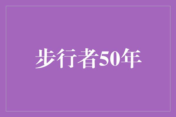 象征！步行者50年 征服时间，砥砺前行