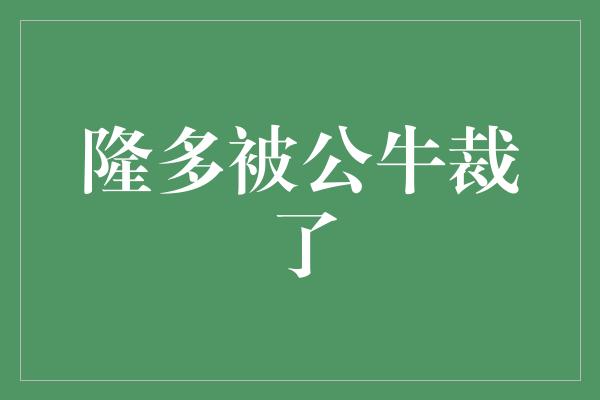 隆多被公牛裁了