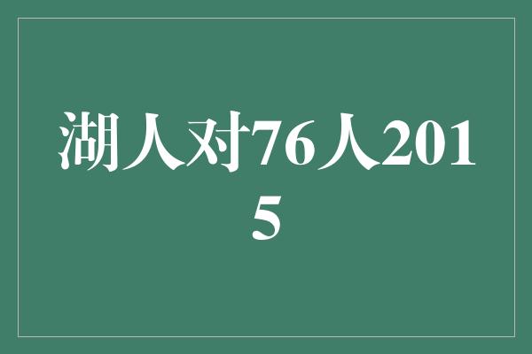 顽强!湖人对76人2015 纵观比赛双方的精彩对决