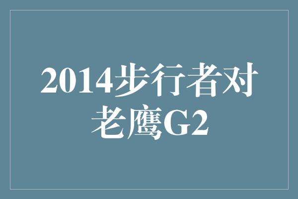 2014步行者对老鹰G2
