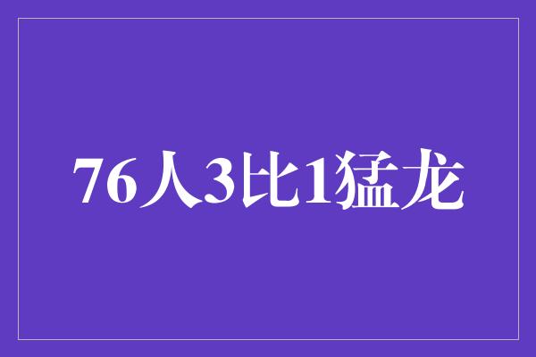 76人3比1猛龙