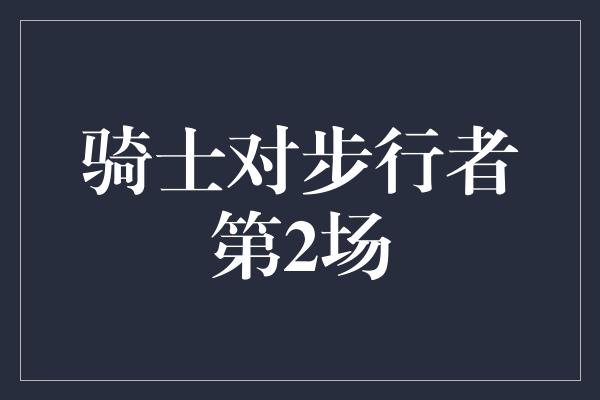 骑士对步行者第2场
