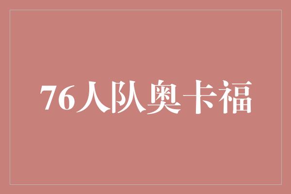 乐观!76人队奥卡福 勇往直前,为篮球热爱而战!
