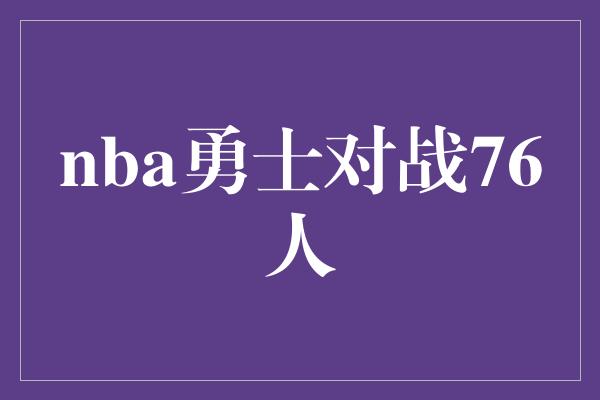 nba勇士对战76人