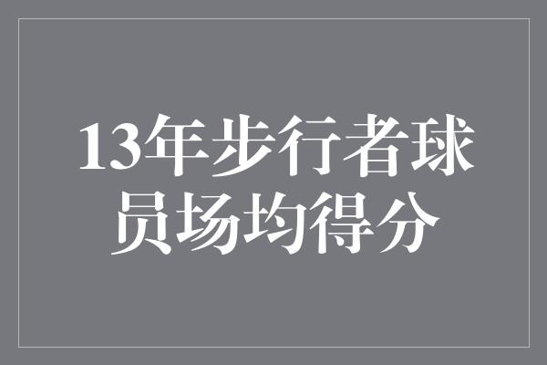 13年步行者球员场均得分